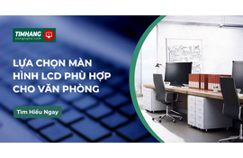 Cách lựa chọn màn hình LCD phù hợp cho văn phòng